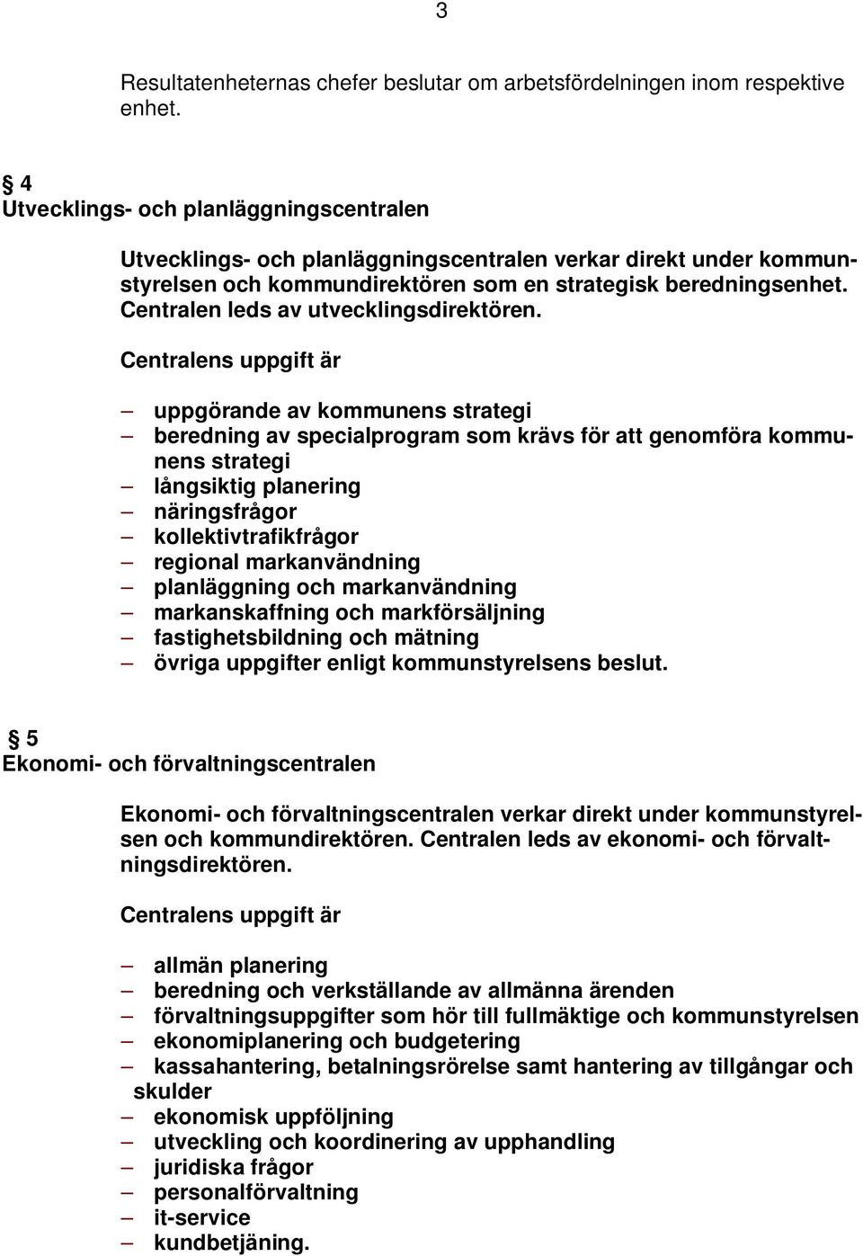 Centralen leds av utvecklingsdirektören.