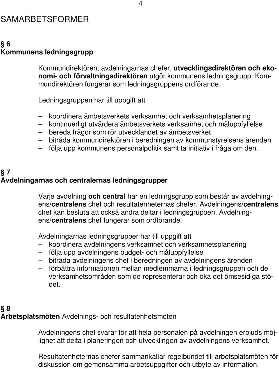 Ledningsgruppen har till uppgift att koordinera ämbetsverkets verksamhet och verksamhetsplanering kontinuerligt utvärdera ämbetsverkets verksamhet och måluppfyllelse bereda frågor som rör