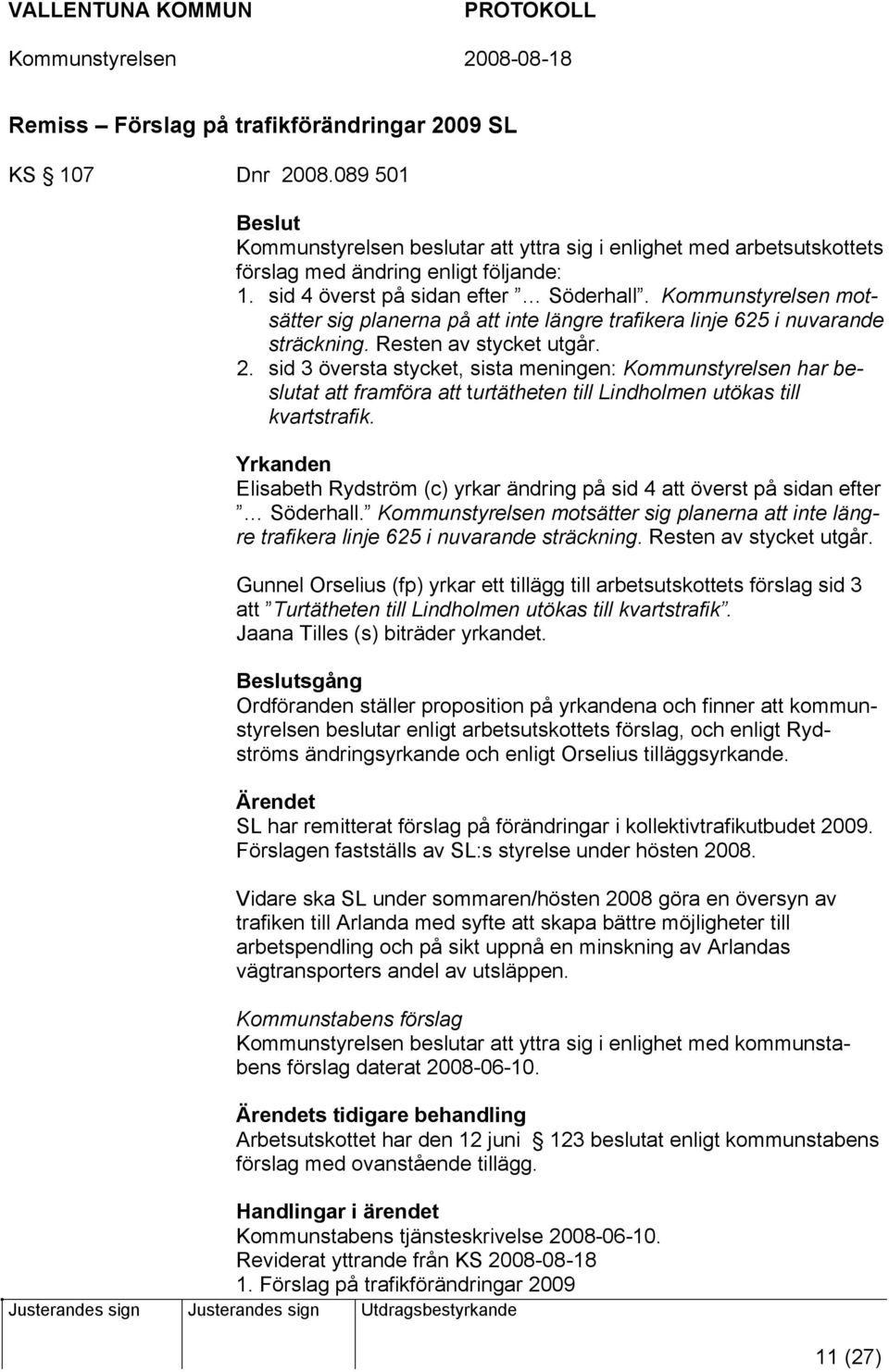 sid 3 översta stycket, sista meningen: Kommunstyrelsen har beslutat att framföra att turtätheten till Lindholmen utökas till kvartstrafik.