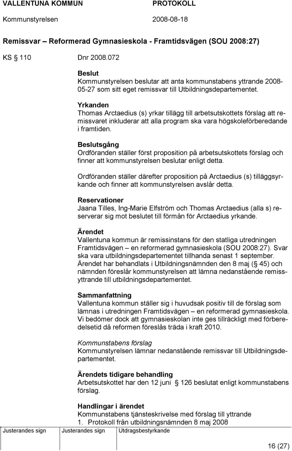 Yrkanden Thomas Arctaedius (s) yrkar tillägg till arbetsutskottets förslag att remissvaret inkluderar att alla program ska vara högskoleförberedande i framtiden.