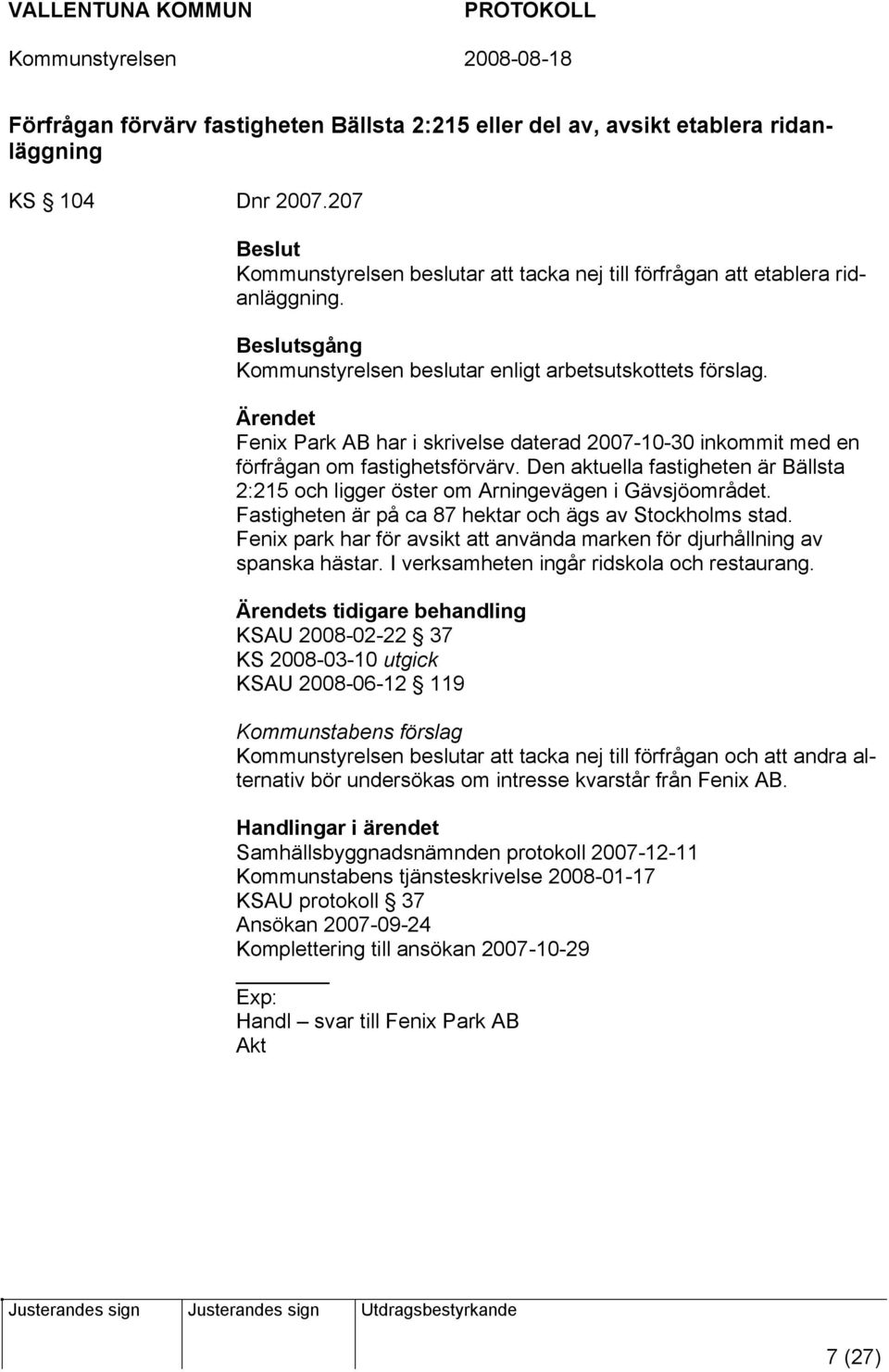 Den aktuella fastigheten är Bällsta 2:215 och ligger öster om Arningevägen i Gävsjöområdet. Fastigheten är på ca 87 hektar och ägs av Stockholms stad.