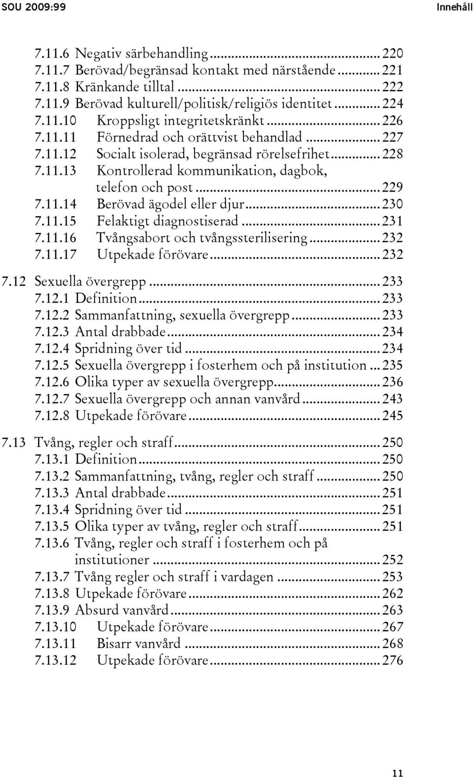 .. 229 7.11.14 Berövad ägodel eller djur... 230 7.11.15 Felaktigt diagnostiserad... 231 7.11.16 Tvångsabort och tvångssterilisering... 232 7.11.17 Utpekade förövare... 232 7.12 Sexuella övergrepp.