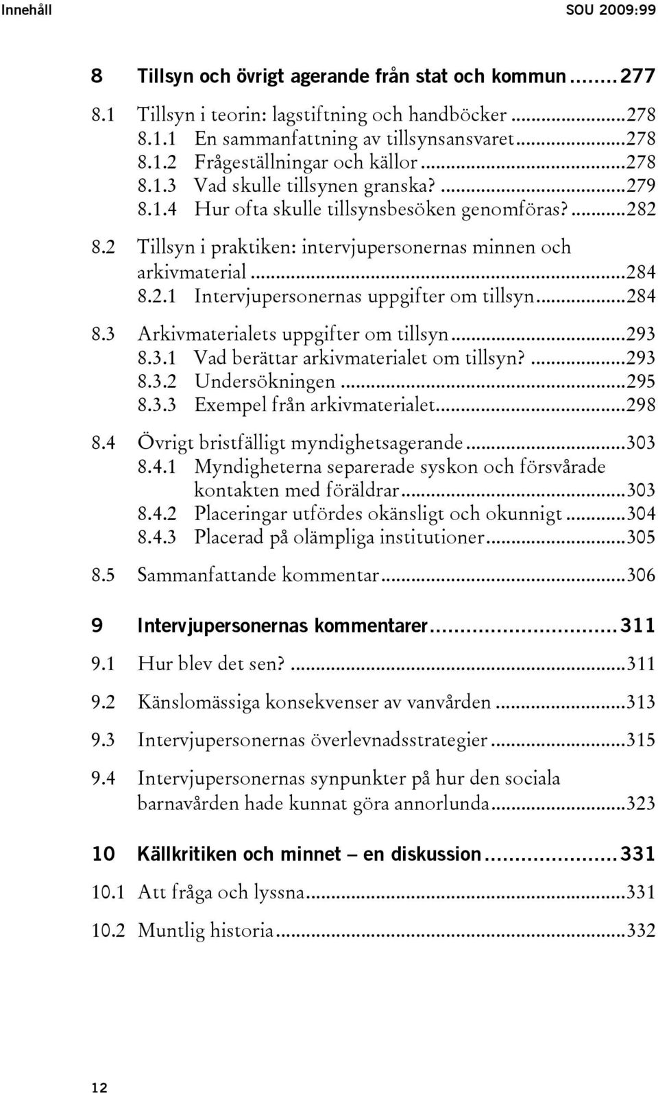 ..284 8.3 Arkivmaterialets uppgifter om tillsyn...293 8.3.1 Vad berättar arkivmaterialet om tillsyn?...293 8.3.2 Undersökningen...295 8.3.3 Exempel från arkivmaterialet...298 8.