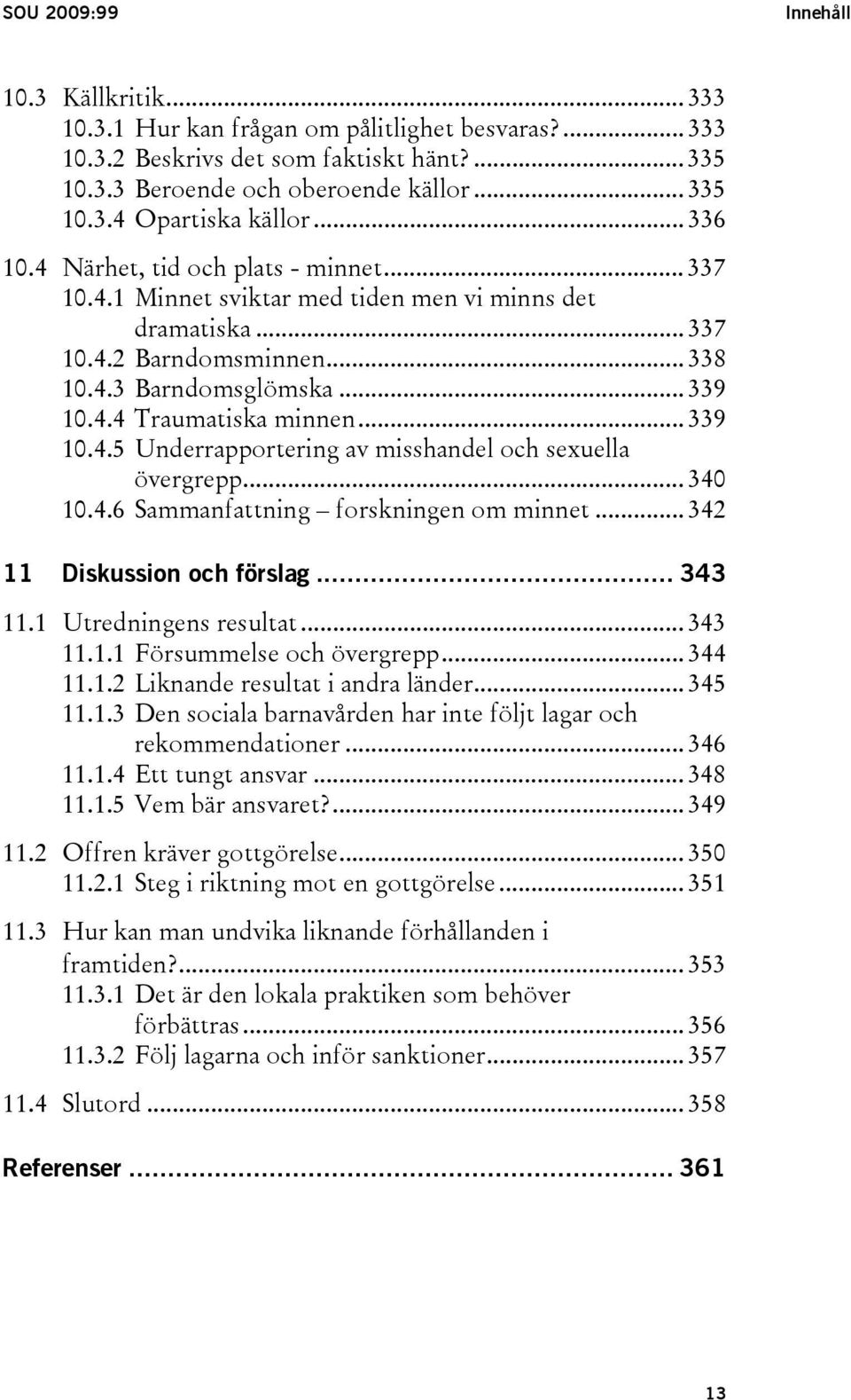 .. 339 10.4.5 Underrapportering av misshandel och sexuella övergrepp... 340 10.4.6 Sammanfattning forskningen om minnet... 342 11 Diskussion och förslag... 343 11.1 Utredningens resultat... 343 11.1.1 Försummelse och övergrepp.