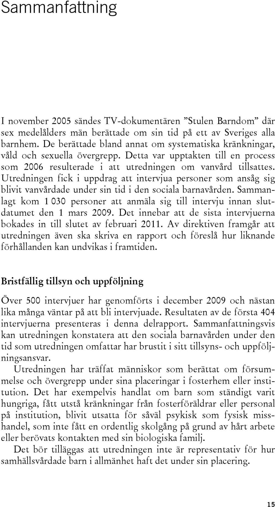 Utredningen fick i uppdrag att intervjua personer som ansåg sig blivit vanvårdade under sin tid i den sociala barnavården.