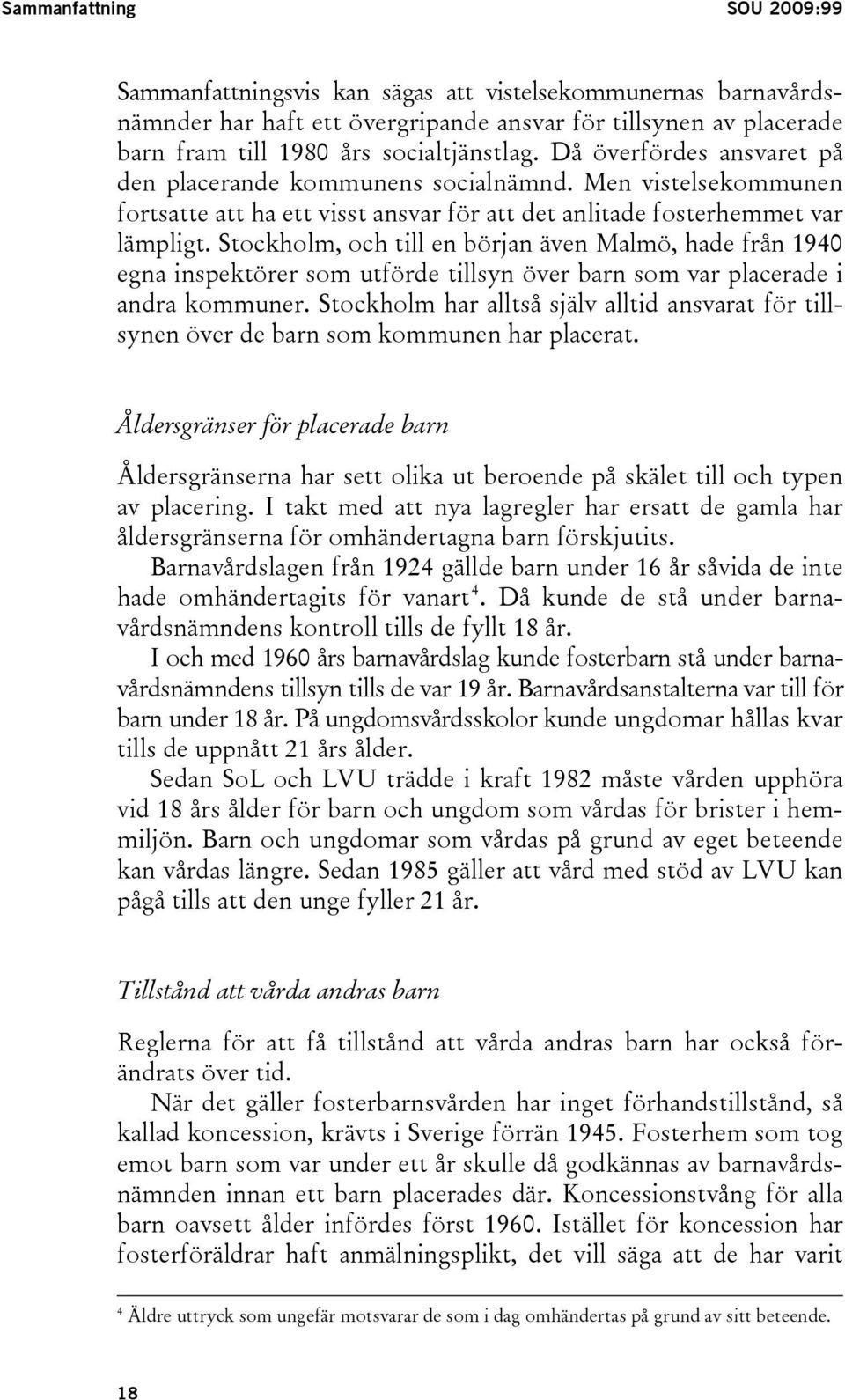 Stockholm, och till en början även Malmö, hade från 1940 egna inspektörer som utförde tillsyn över barn som var placerade i andra kommuner.