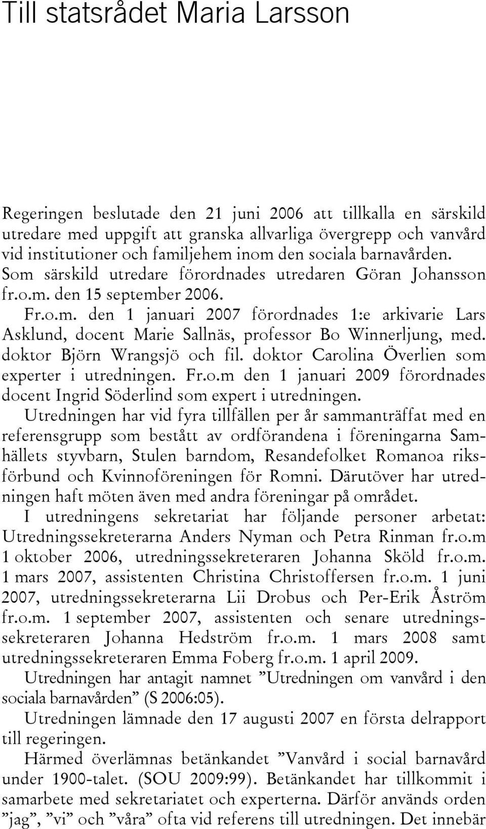 doktor Björn Wrangsjö och fil. doktor Carolina Överlien som experter i utredningen. Fr.o.m den 1 januari 2009 förordnades docent Ingrid Söderlind som expert i utredningen.