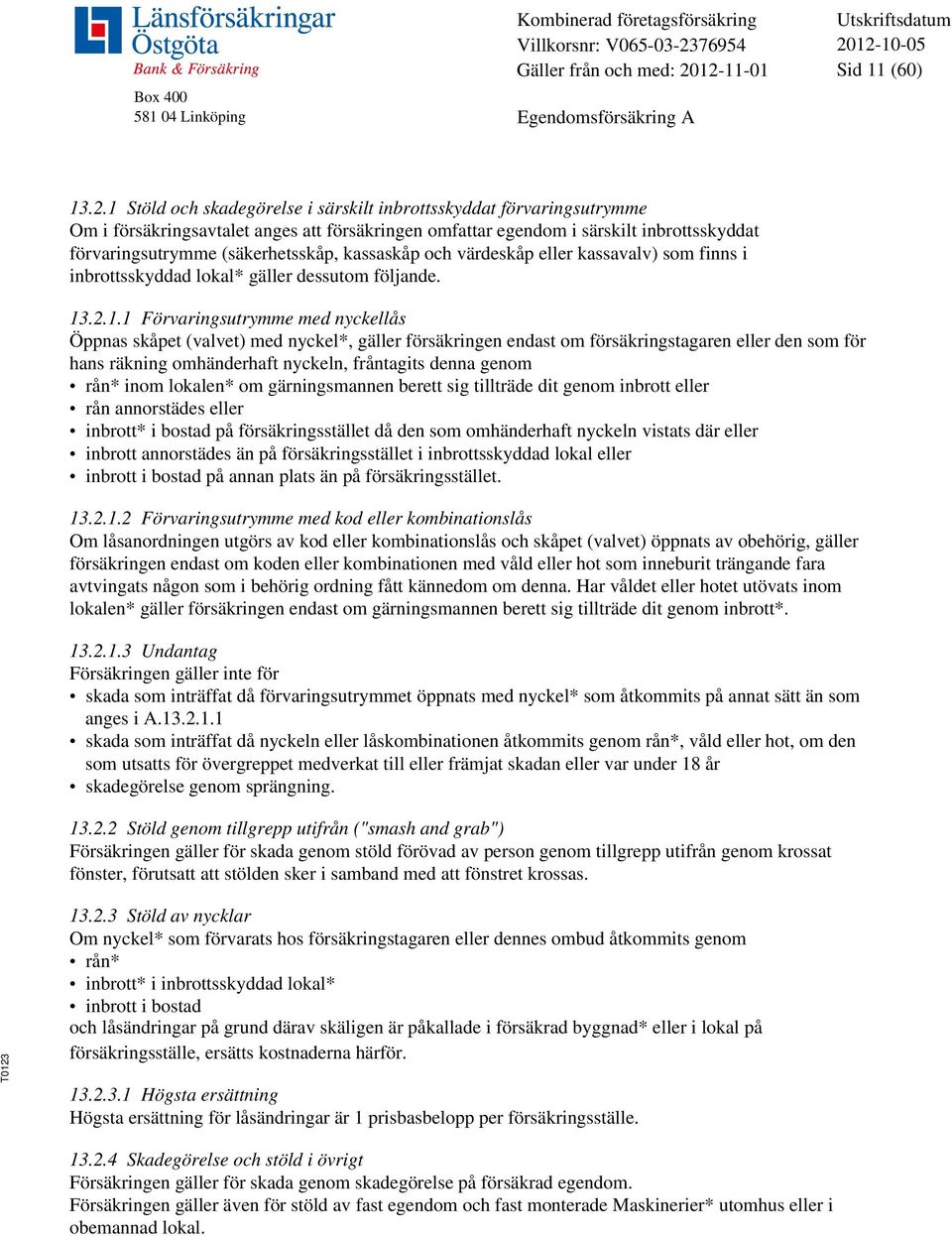 kassaskåp och värdeskåp eller kassavalv) som finns i inbrottsskyddad lokal* gäller dessutom följande. 13