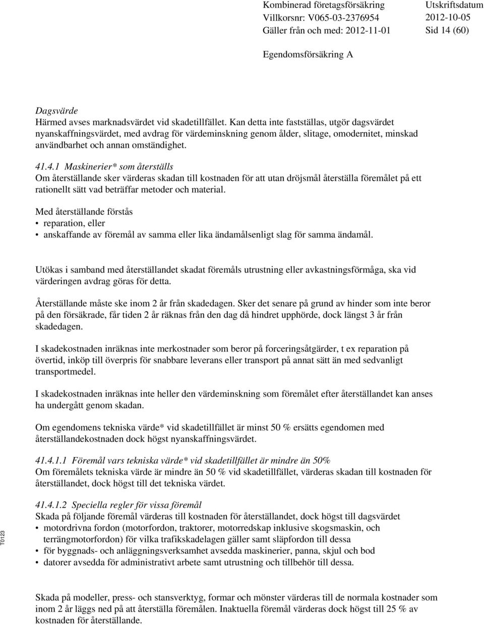 .4.1 Maskinerier* som återställs Om återställande sker värderas skadan till kostnaden för att utan dröjsmål återställa föremålet på ett rationellt sätt vad beträffar metoder och material.