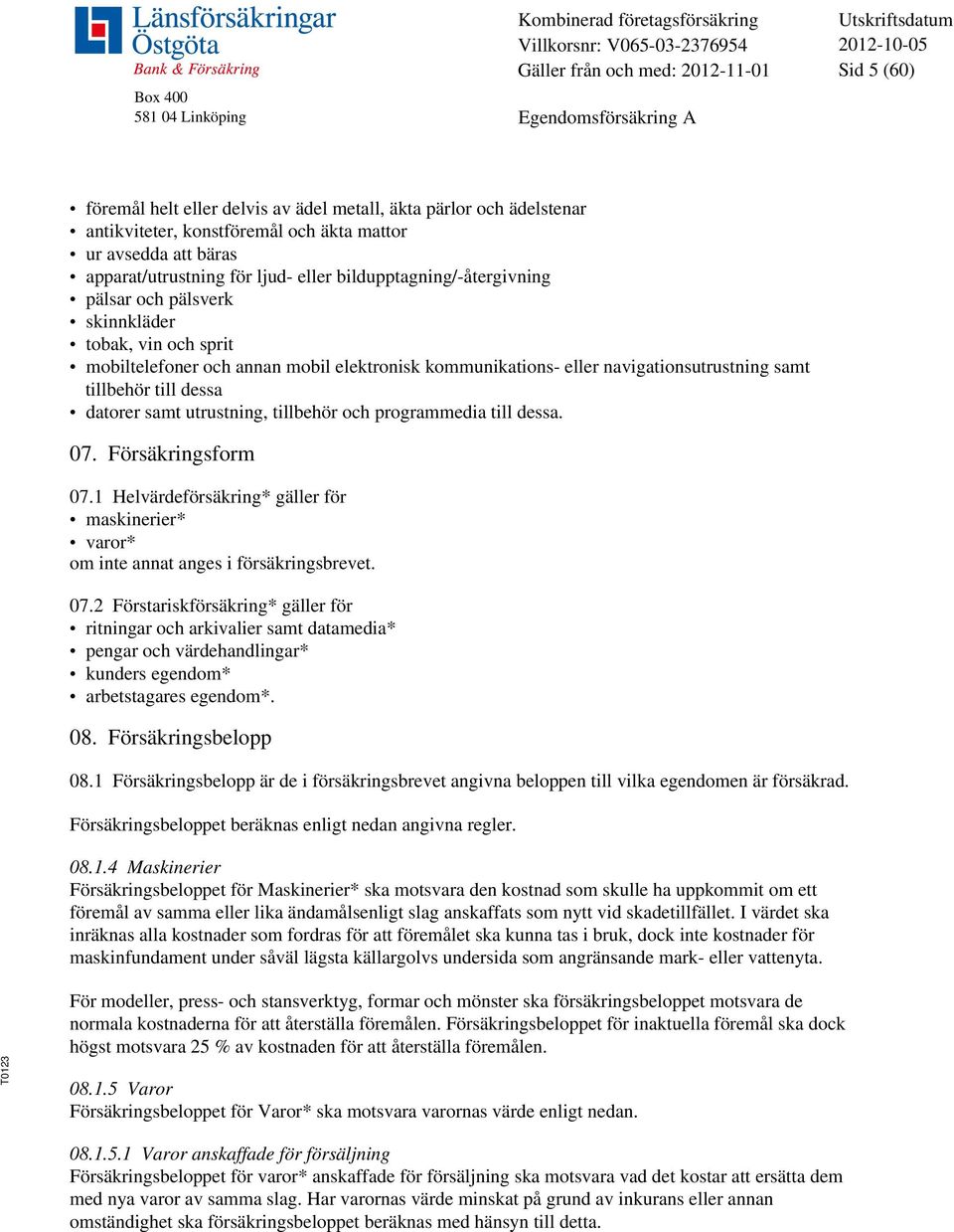 navigationsutrustning samt tillbehör till dessa datorer samt utrustning, tillbehör och programmedia till dessa. 07. Försäkringsform 07.