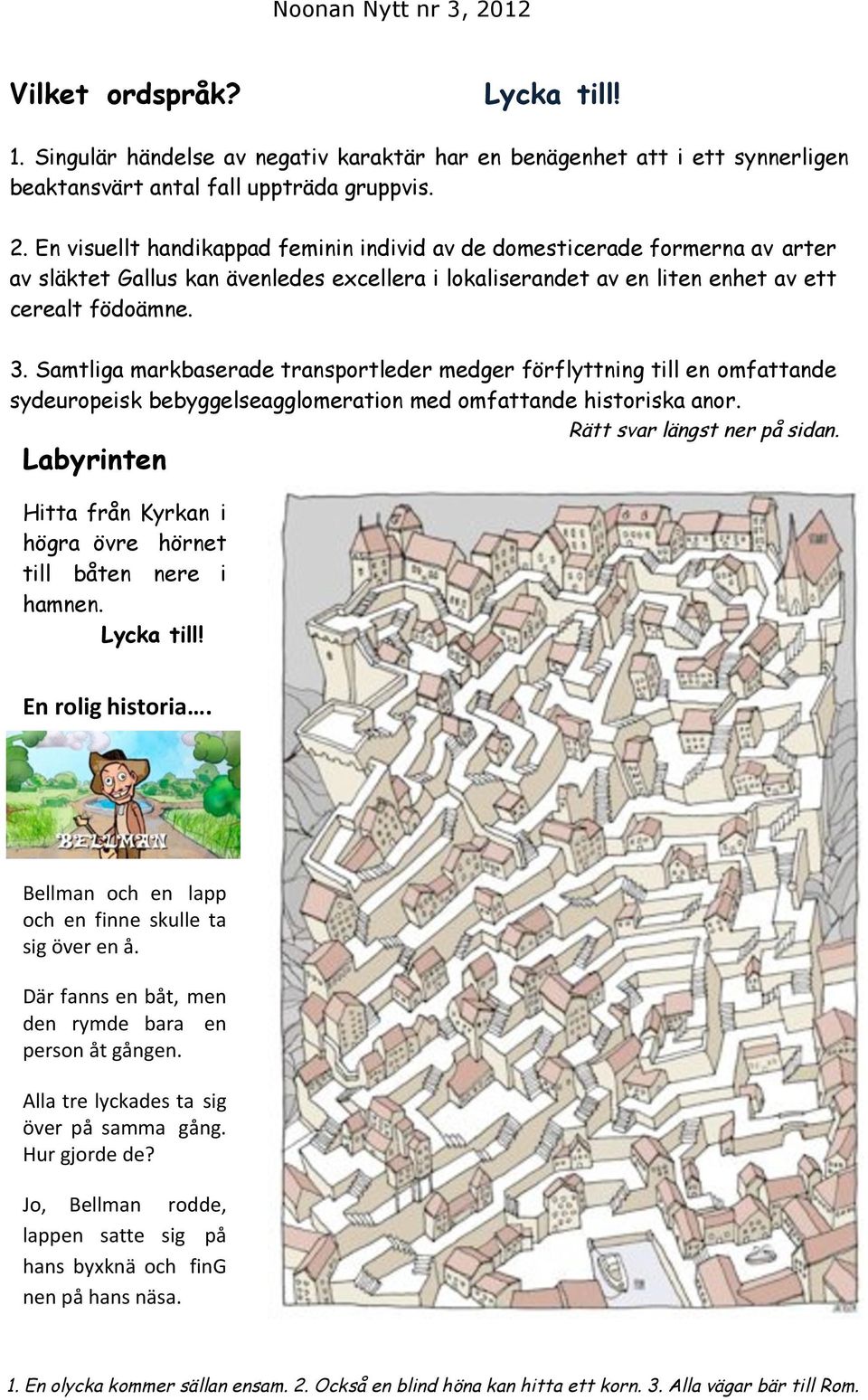 Samtliga markbaserade transportleder medger förflyttning till en omfattande sydeuropeisk bebyggelseagglomeration med omfattande historiska anor. Rätt svar längst ner på sidan.