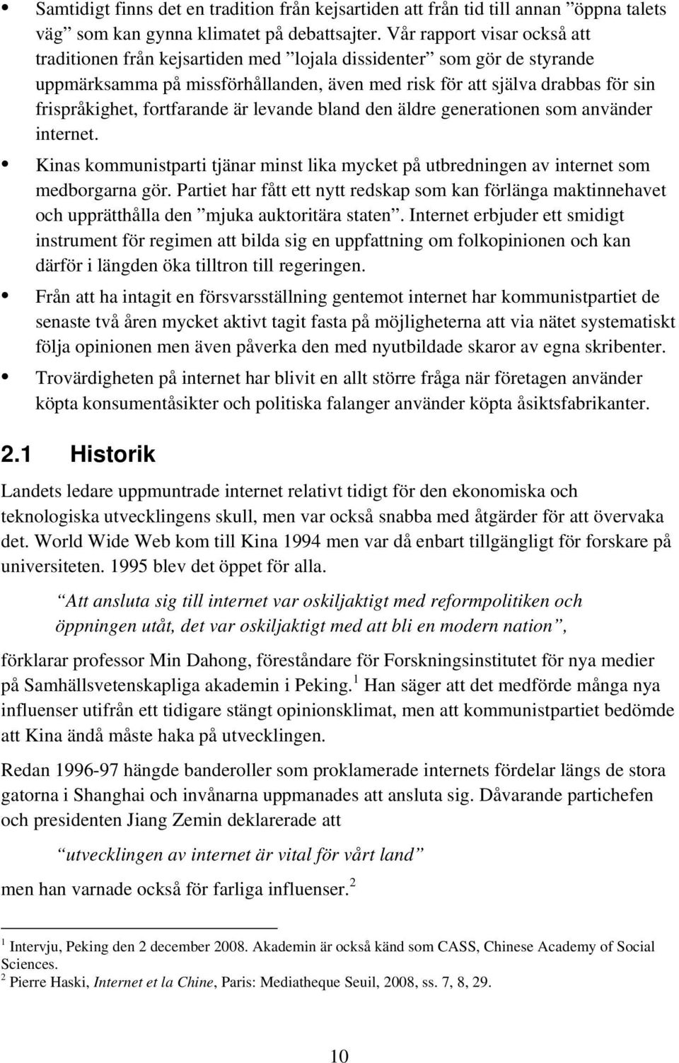 fortfarande är levande bland den äldre generationen som använder internet. Kinas kommunistparti tjänar minst lika mycket på utbredningen av internet som medborgarna gör.