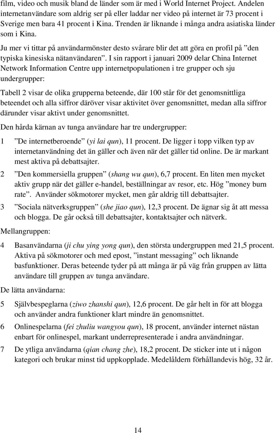 Ju mer vi tittar på användarmönster desto svårare blir det att göra en profil på den typiska kinesiska nätanvändaren.