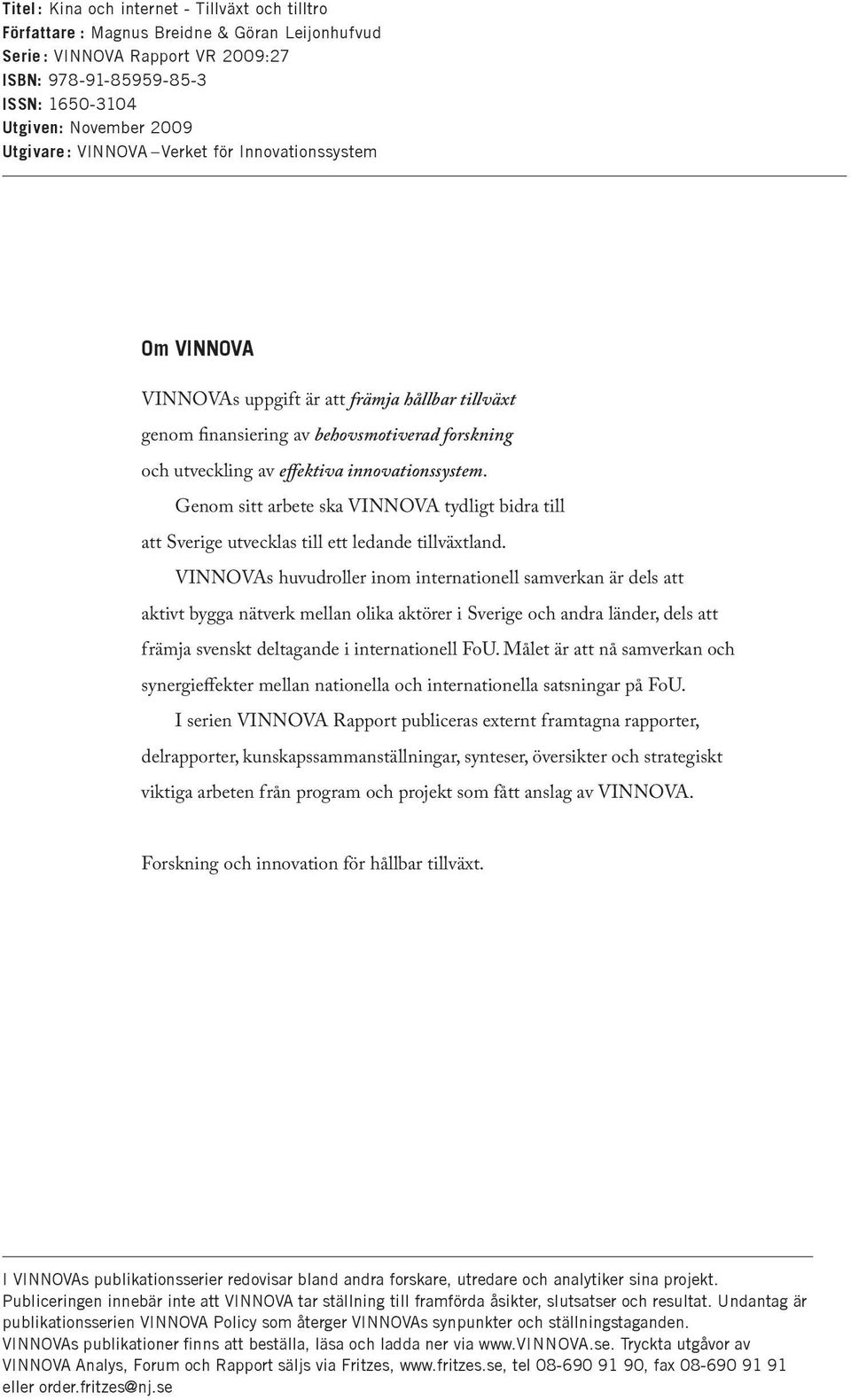 Genom sitt arbete ska VINNOVA tydligt bidra till att Sverige utvecklas till ett ledande tillväxtland.