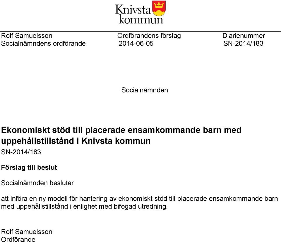 SN-2014/183 Förslag till beslut Socialnämnden beslutar att införa en ny modell för hantering av ekonomiskt