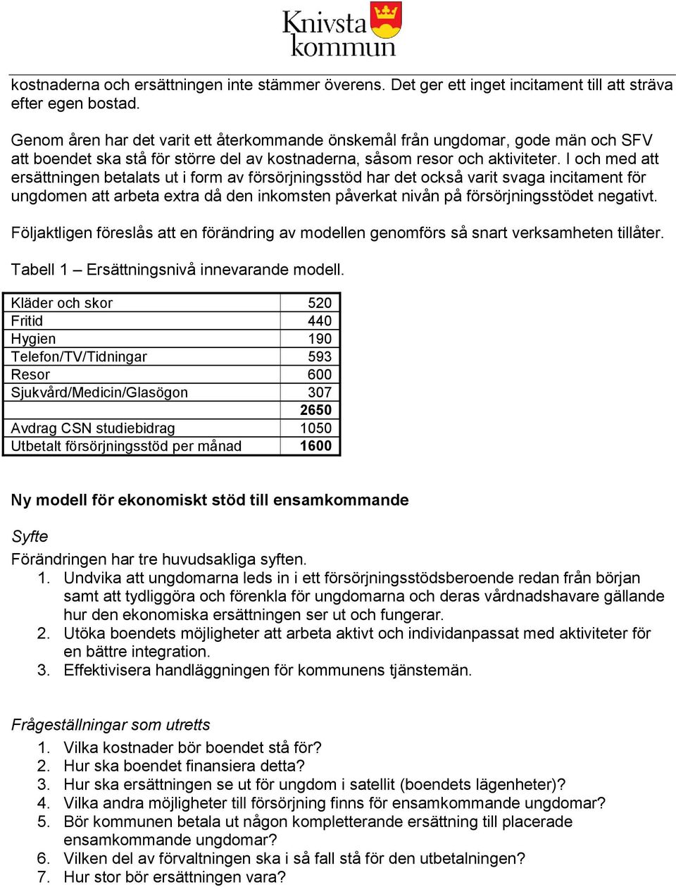 I och med att ersättningen betalats ut i form av försörjningsstöd har det också varit svaga incitament för ungdomen att arbeta extra då den inkomsten påverkat nivån på försörjningsstödet negativt.