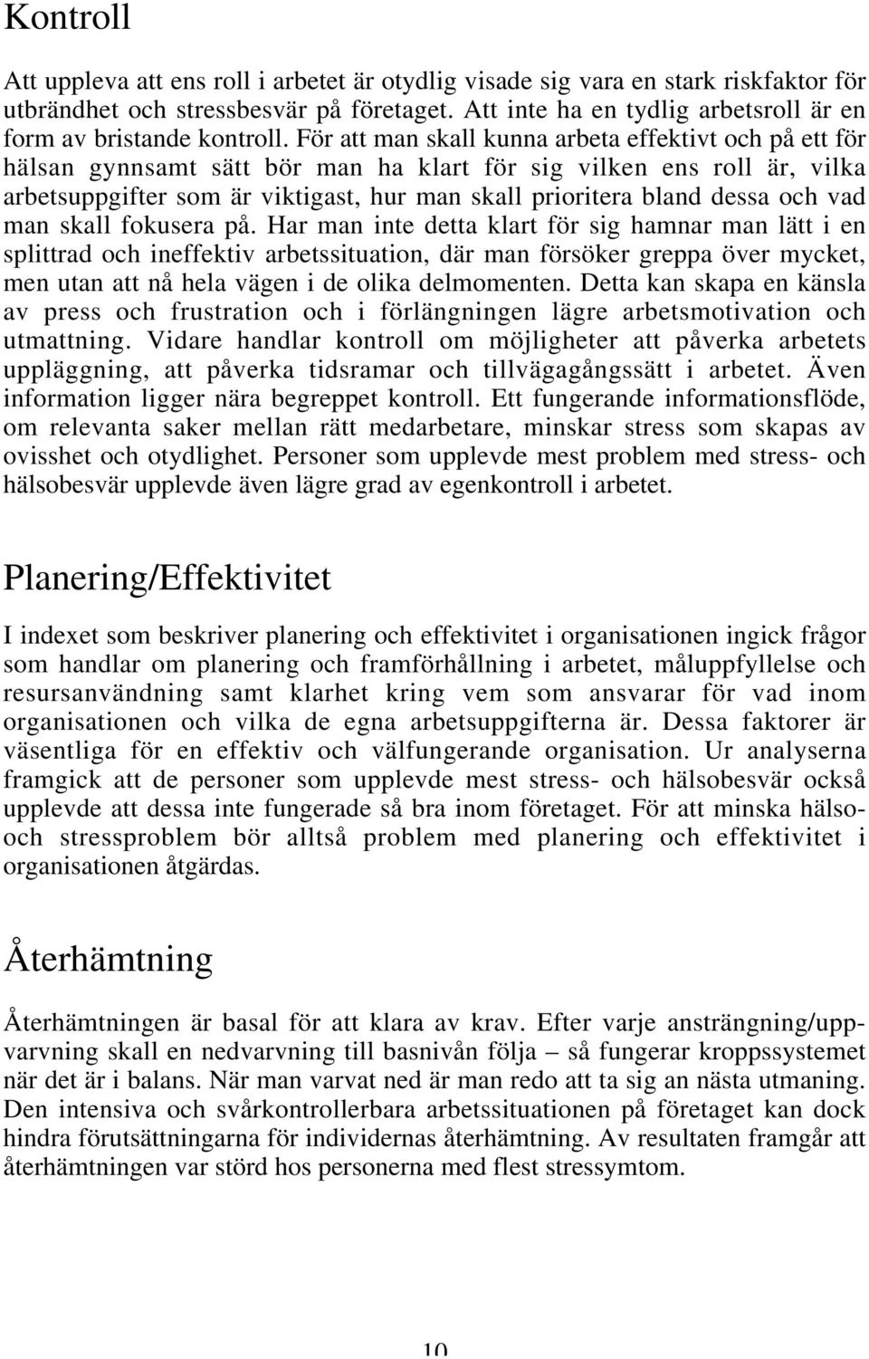 För att man skall kunna arbeta effektivt och på ett för hälsan gynnsamt sätt bör man ha klart för sig vilken ens roll är, vilka arbetsuppgifter som är viktigast, hur man skall prioritera bland dessa