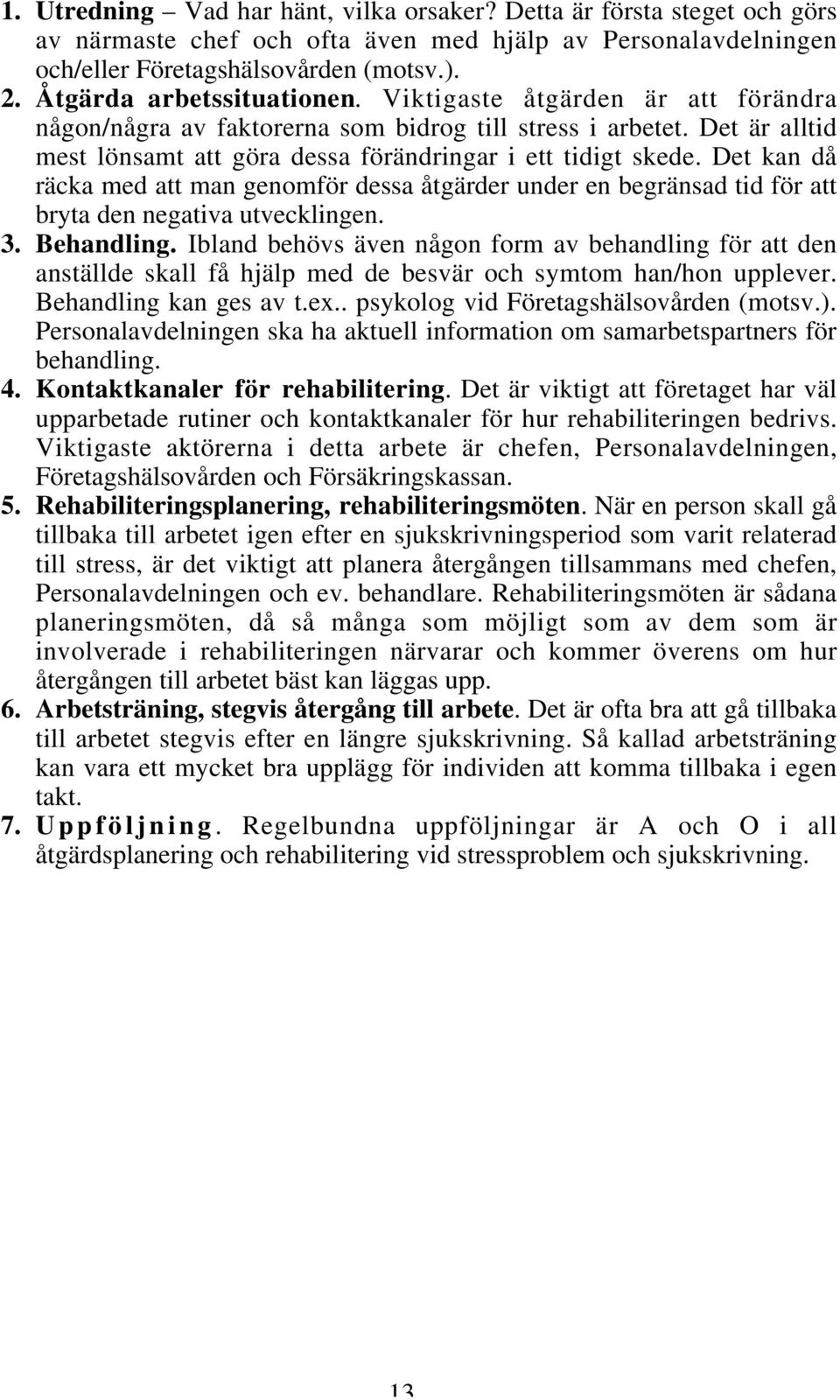 Det kan då räcka med att man genomför dessa åtgärder under en begränsad tid för att bryta den negativa utvecklingen. 3. Behandling.