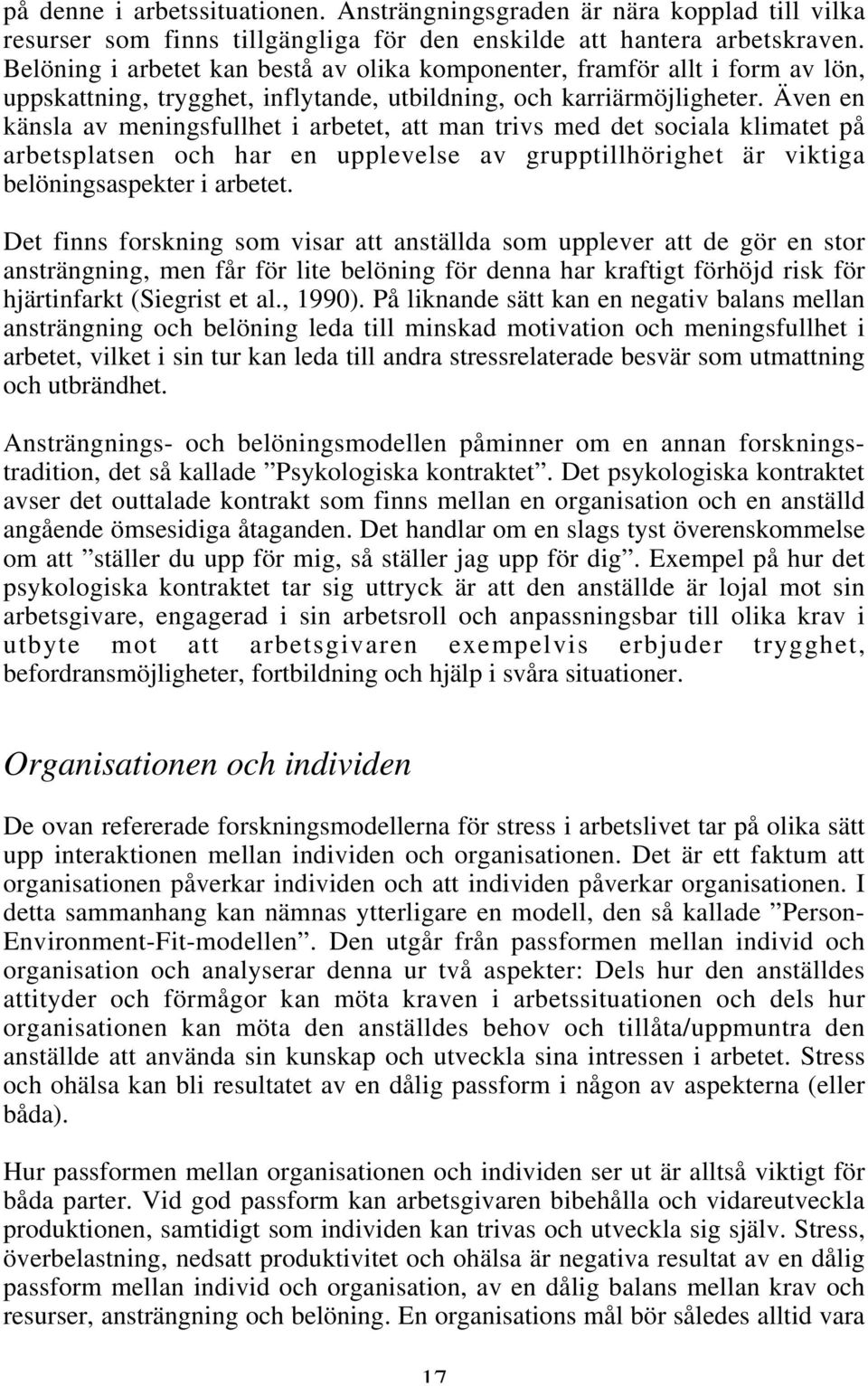 Även en känsla av meningsfullhet i arbetet, att man trivs med det sociala klimatet på arbetsplatsen och har en upplevelse av grupptillhörighet är viktiga belöningsaspekter i arbetet.