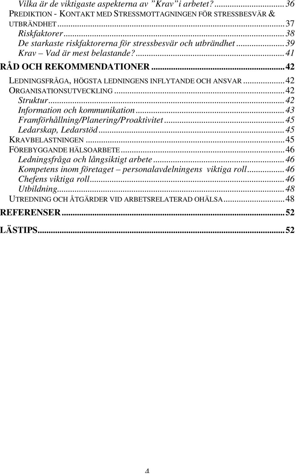 ..42 ORGANISATIONSUTVECKLING...42 Struktur...42 Information och kommunikation...43 Framförhållning/Planering/Proaktivitet...45 Ledarskap, Ledarstöd...45 KRAVBELASTNINGEN.