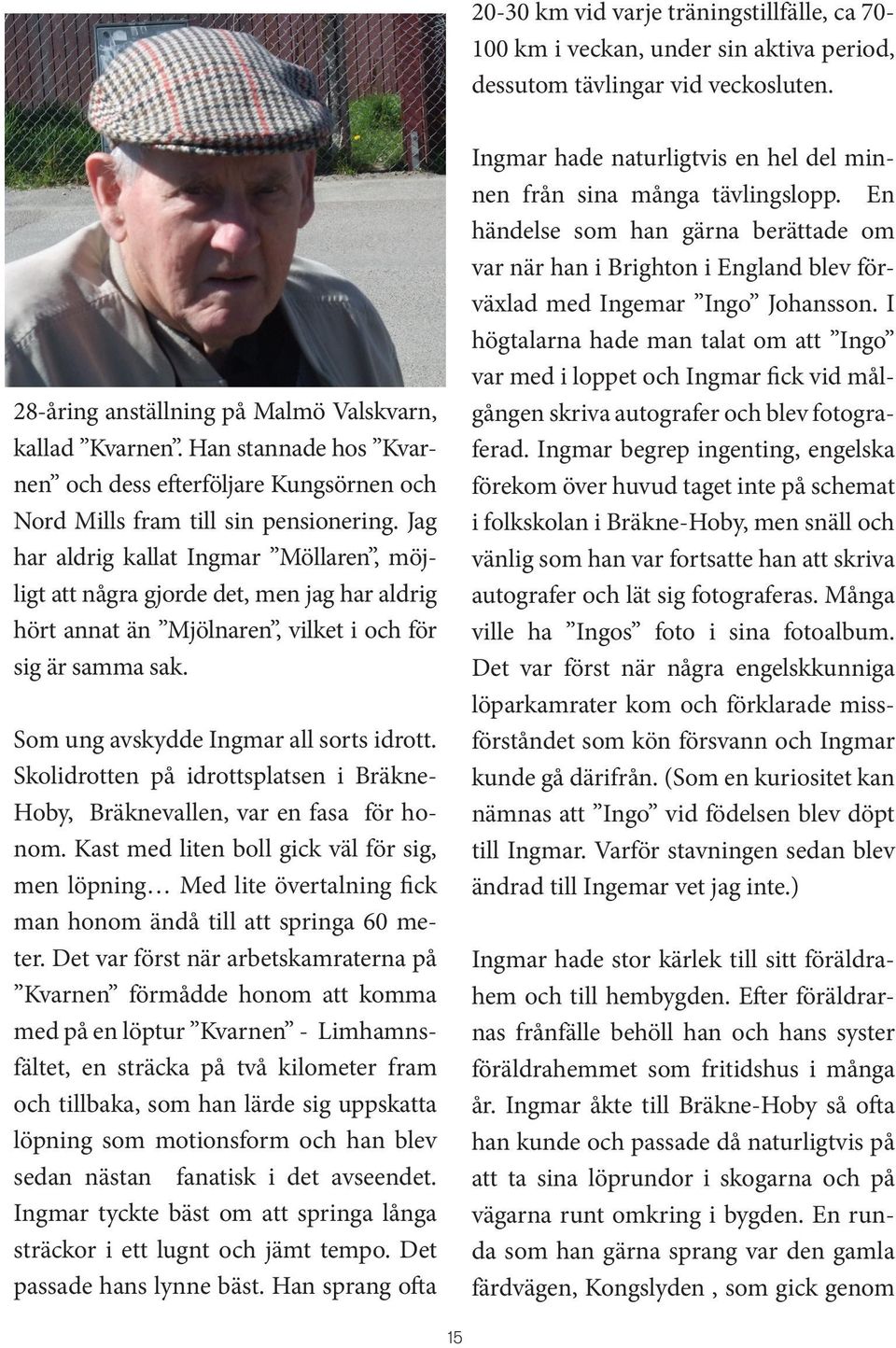 Jag har aldrig kallat Ingmar Möllaren, möjligt att några gjorde det, men jag har aldrig hört annat än Mjölnaren, vilket i och för sig är samma sak. Som ung avskydde Ingmar all sorts idrott.