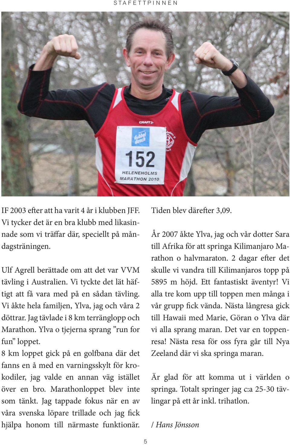 Jag tävlade i 8 km terränglopp och Marathon. Ylva o tjejerna sprang run for fun loppet.