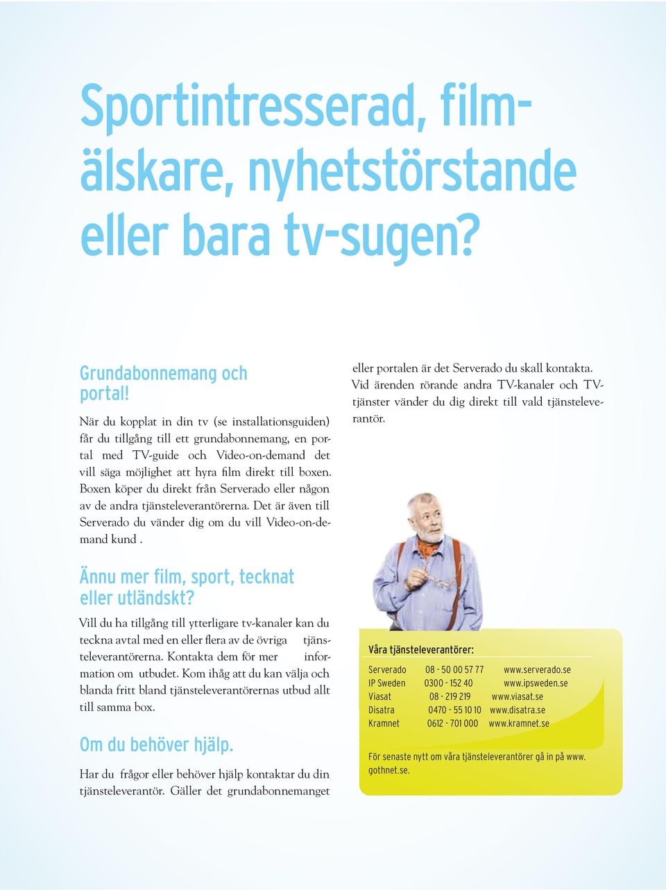 Vill du ha tillgång till ytterligare tv-kanaler kan du teckna avtal med en eller flera av de övriga tjänsteleverantörerna. Kontakta dem för mer information om utbudet.