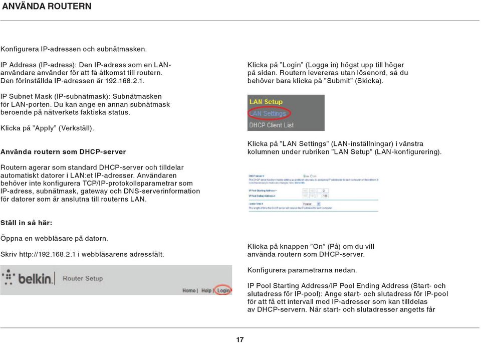 IP Subnet Mask (IP-subnätmask): Subnätmasken för LAN-porten. Du kan ange en annan subnätmask beroende på nätverkets faktiska status. Klicka på Apply (Verkställ).