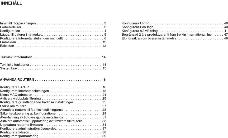 ...49 Teknisk information... 14 Tekniska funktioner... 14 Systemkrav... 15 ANVÄNDA ROUTERN... 16 Konfigurera LAN IP... 16 Konfigurera internetanslutningen... 18 Klona MAC-adressen.