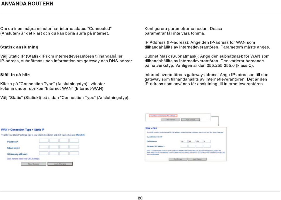 Ställ in så här: Klicka på Connection Type (Anslutningstyp) i vänster kolumn under rubriken Internet WAN (Internet-WAN). Konfigurera parametrarna nedan. Dessa parametrar får inte vara tomma.