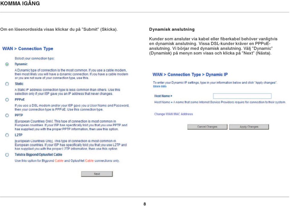 vanligtvis en dynamisk anslutning. Vissa DSL-kunder kräver en PPPoEanslutning.