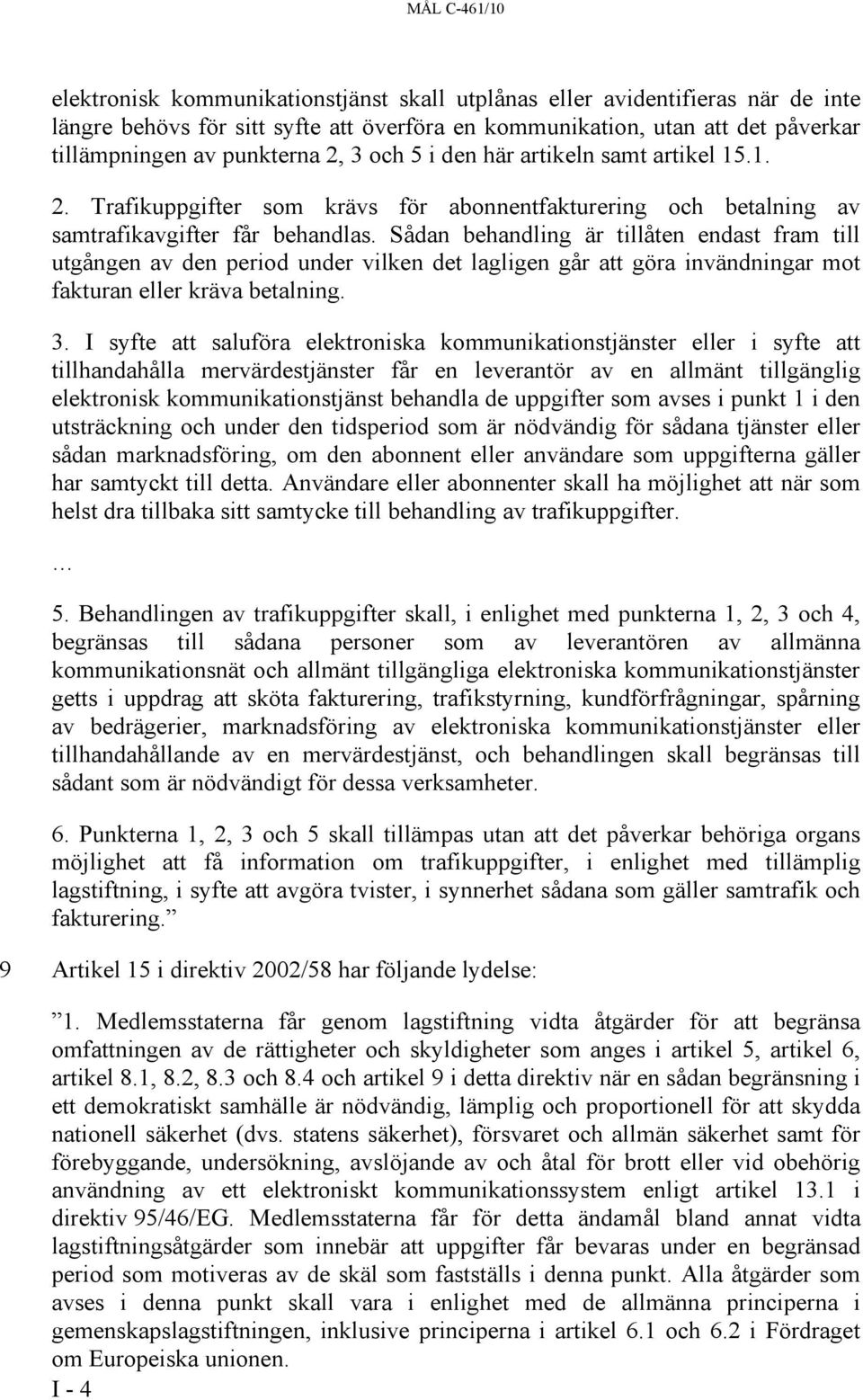 Sådan behandling är tillåten endast fram till utgången av den period under vilken det lagligen går att göra invändningar mot fakturan eller kräva betalning. 3.