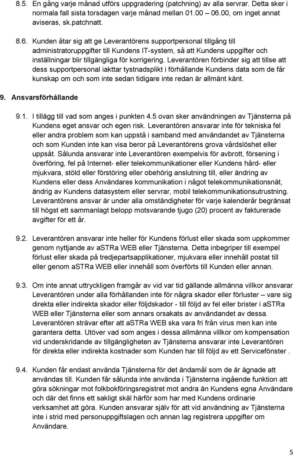 Kunden åtar sig att ge Leverantörens supportpersonal tillgång till administratoruppgifter till Kundens IT-system, så att Kundens uppgifter och inställningar blir tillgängliga för korrigering.