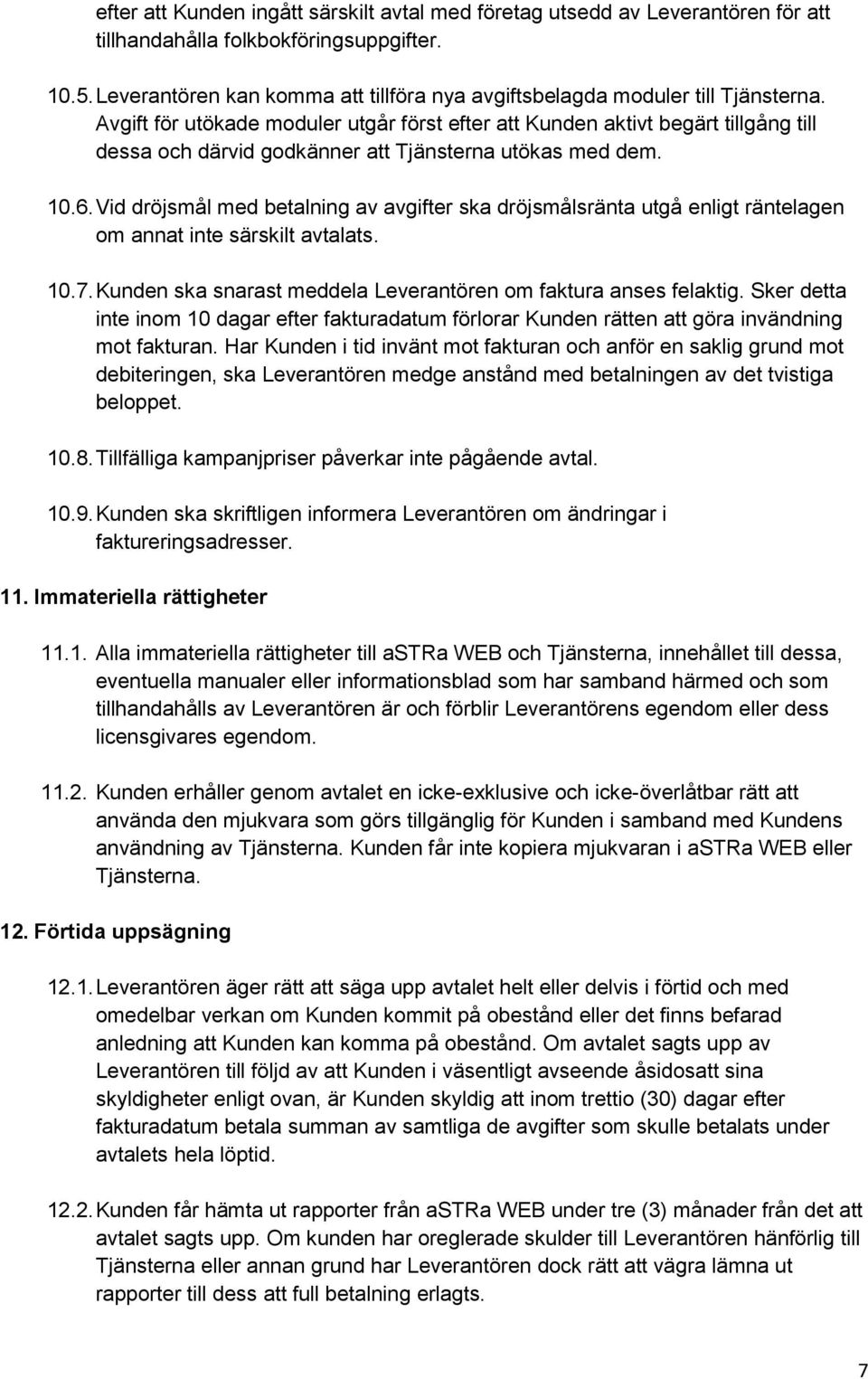 Avgift för utökade moduler utgår först efter att Kunden aktivt begärt tillgång till dessa och därvid godkänner att Tjänsterna utökas med dem. 10.6.