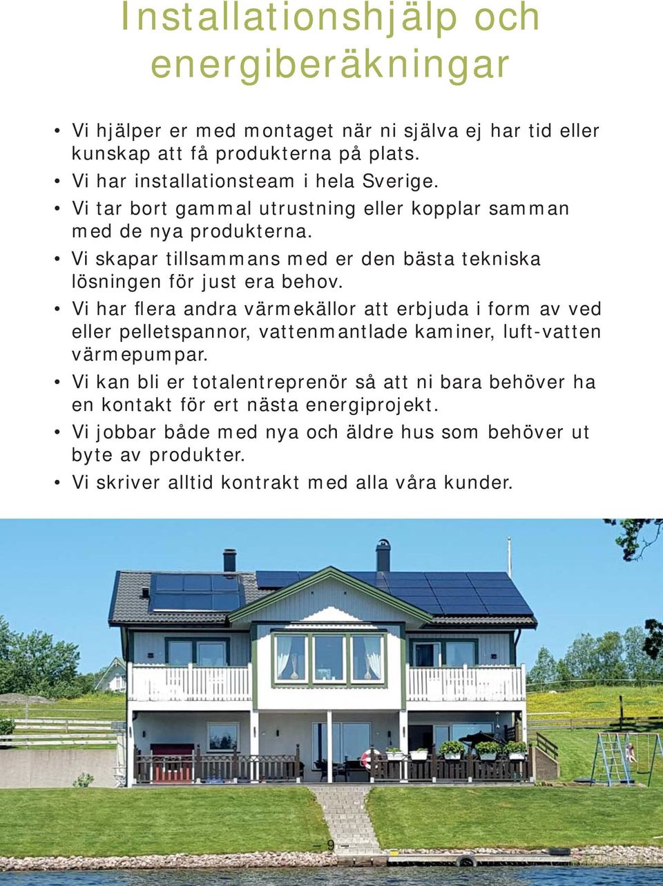 Vi skapar tillsammans med er den bästa tekniska lösningen för just era behov.