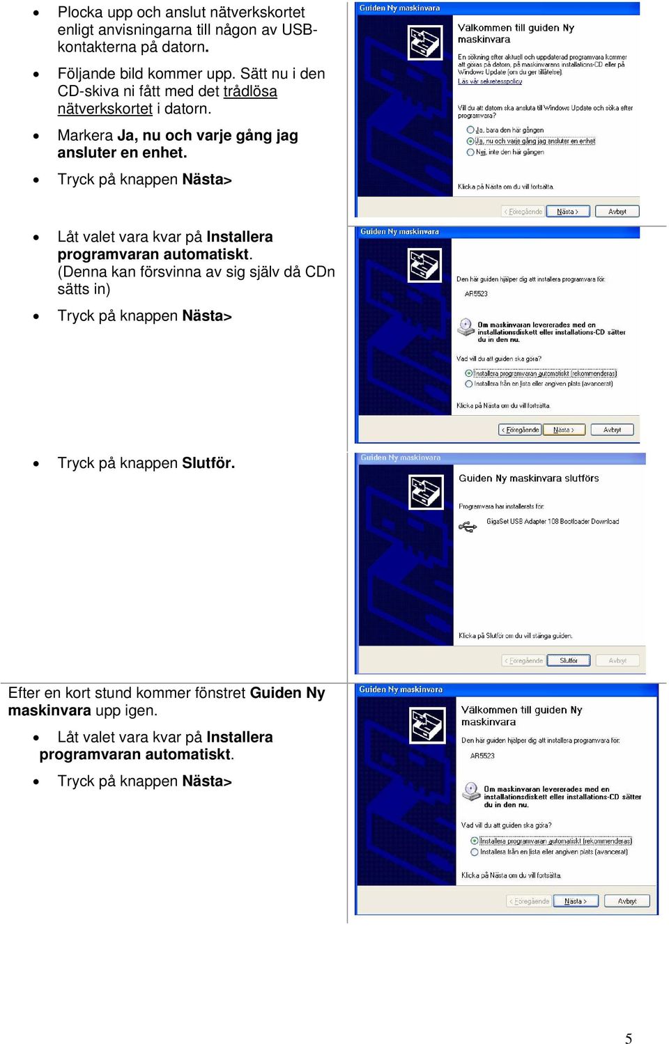 Tryck på knappen Nästa> Låt valet vara kvar på Installera programvaran automatiskt.