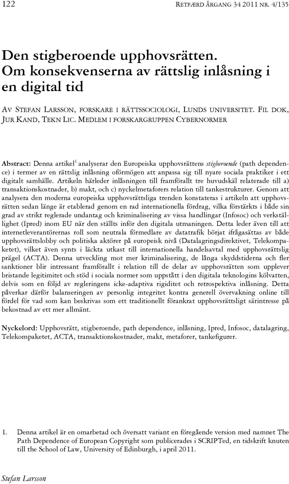 MEDLEM I FORSKARGRUPPEN CYBERNORMER Abstract: Denna artikel 1 analyserar den Europeiska upphovsrättens stigberoende (path dependence) i termer av en rättslig inlåsning oförmögen att anpassa sig till