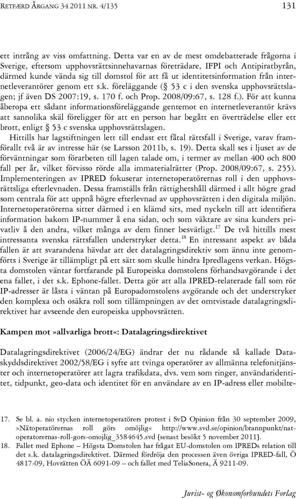 identitetsinformation från internetleverantörer genom ett s.k. föreläggande ( 53 c i den svenska upphovsrättslagen; jf även DS 2007:19, s. 170 f. och Prop. 2008/09:67, s. 128 f.).