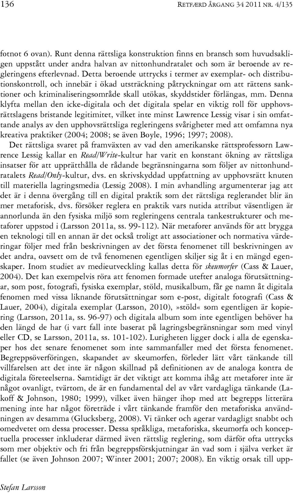 Detta beroende uttrycks i termer av exemplar- och distributionskontroll, och innebär i ökad utsträckning påtryckningar om att rättens sanktioner och kriminaliseringsområde skall utökas, skyddstider