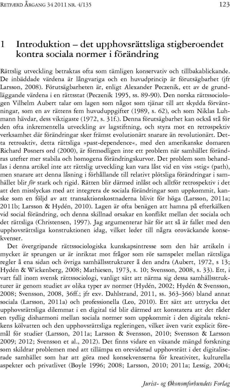 De inbäddade värdena är långvariga och en huvudprincip är förutsägbarhet (jfr Larsson, 2008).