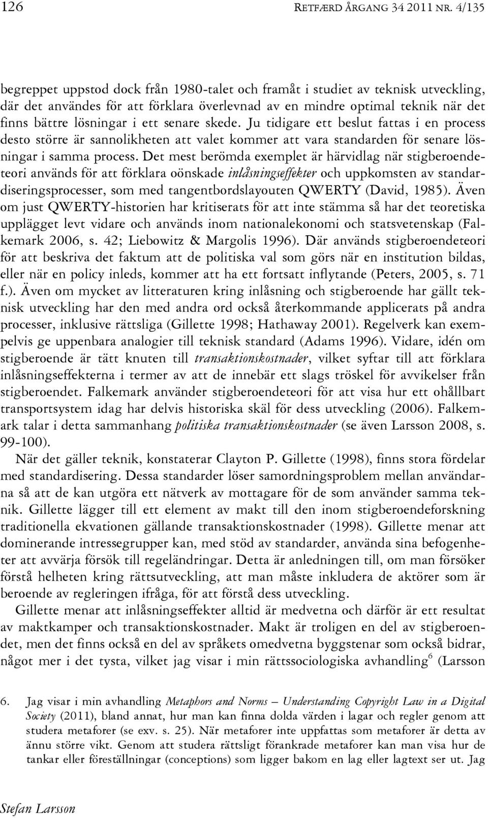 senare skede. Ju tidigare ett beslut fattas i en process desto större är sannolikheten att valet kommer att vara standarden för senare lösningar i samma process.