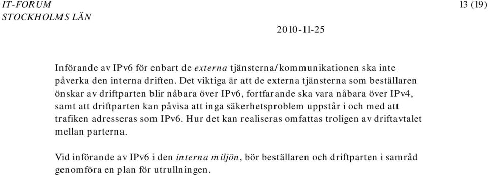 samt att driftparten kan påvisa att inga säkerhetsproblem uppstår i och med att trafiken adresseras som IPv6.