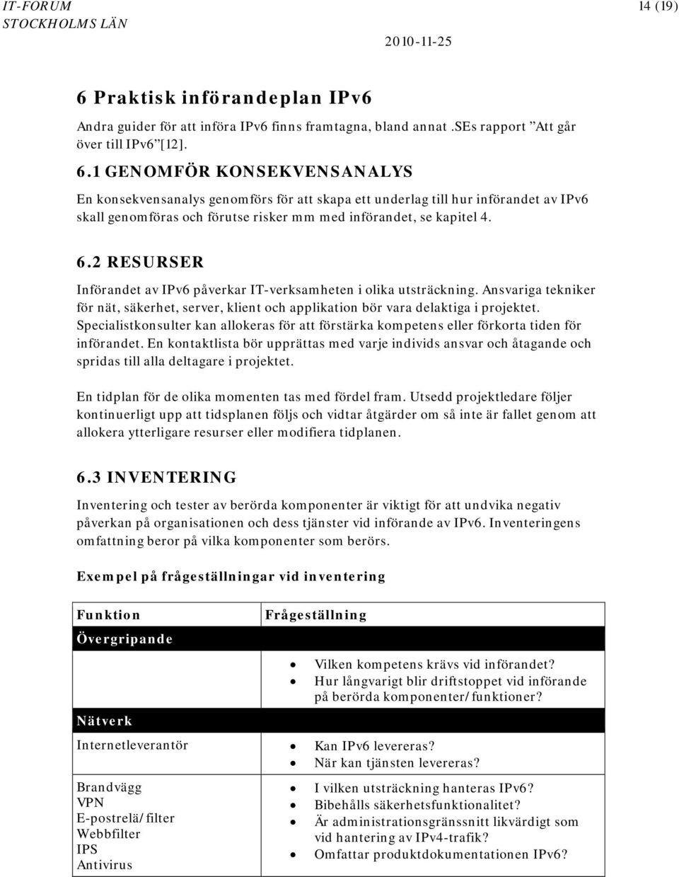 Specialistkonsulter kan allokeras för att förstärka kompetens eller förkorta tiden för införandet.