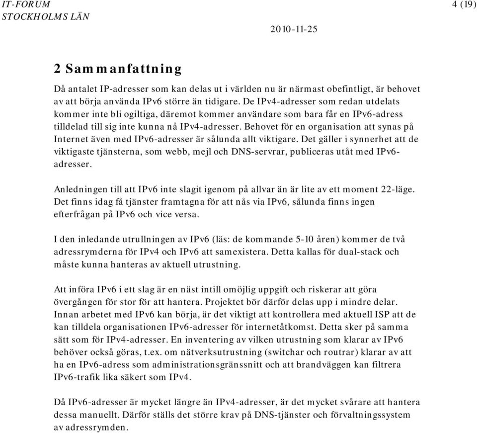 Behovet för en organisation att synas på Internet även med IPv6-adresser är sålunda allt viktigare.