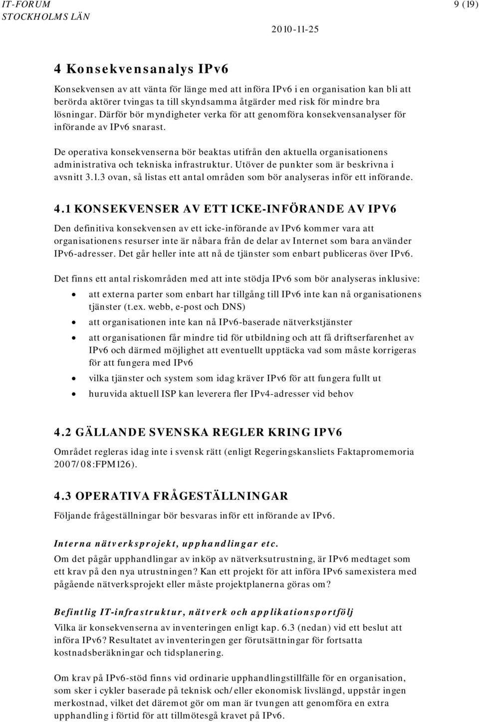 De operativa konsekvenserna bör beaktas utifrån den aktuella organisationens administrativa och tekniska infrastruktur. Utöver de punkter som är beskrivna i avsnitt 3.1.