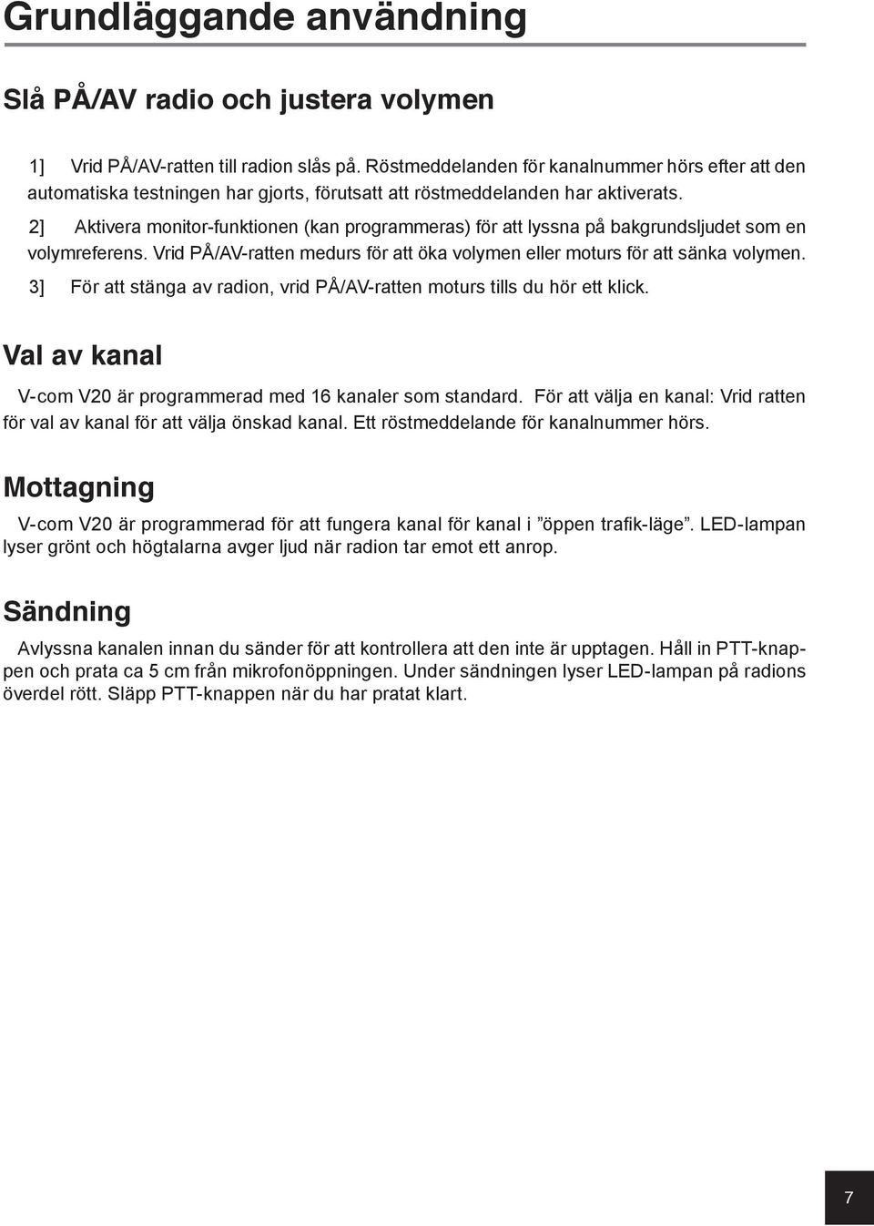 2] Aktivera monitor-funktionen (kan programmeras) för att lyssna på bakgrundsljudet som en volymreferens. Vrid PÅ/AV-ratten medurs för att öka volymen eller moturs för att sänka volymen.