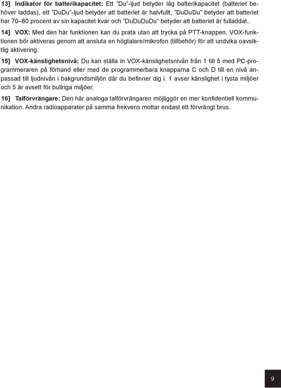 VOX-funktionen bör aktiveras genom att ansluta en högtalare/mikrofon (tillbehör) för att undvika oavsiktlig aktivering.