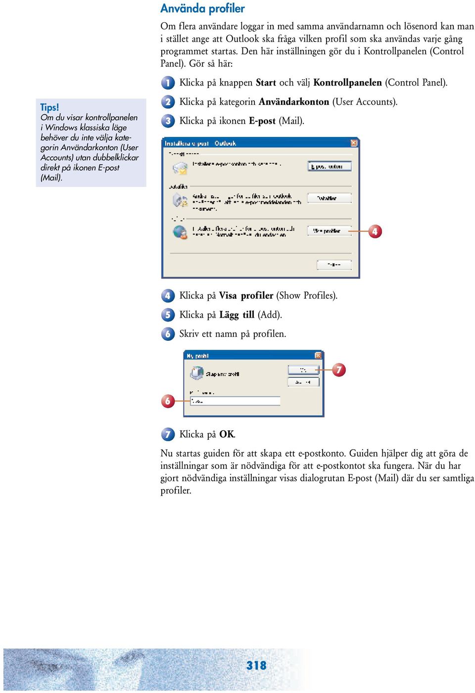 Den här inställningen gör du i Kontrollpanelen (Control Panel). Gör så här: 1 2 3 Klicka på knappen Start och välj Kontrollpanelen (Control Panel). Klicka på kategorin Användarkonton (User Accounts).