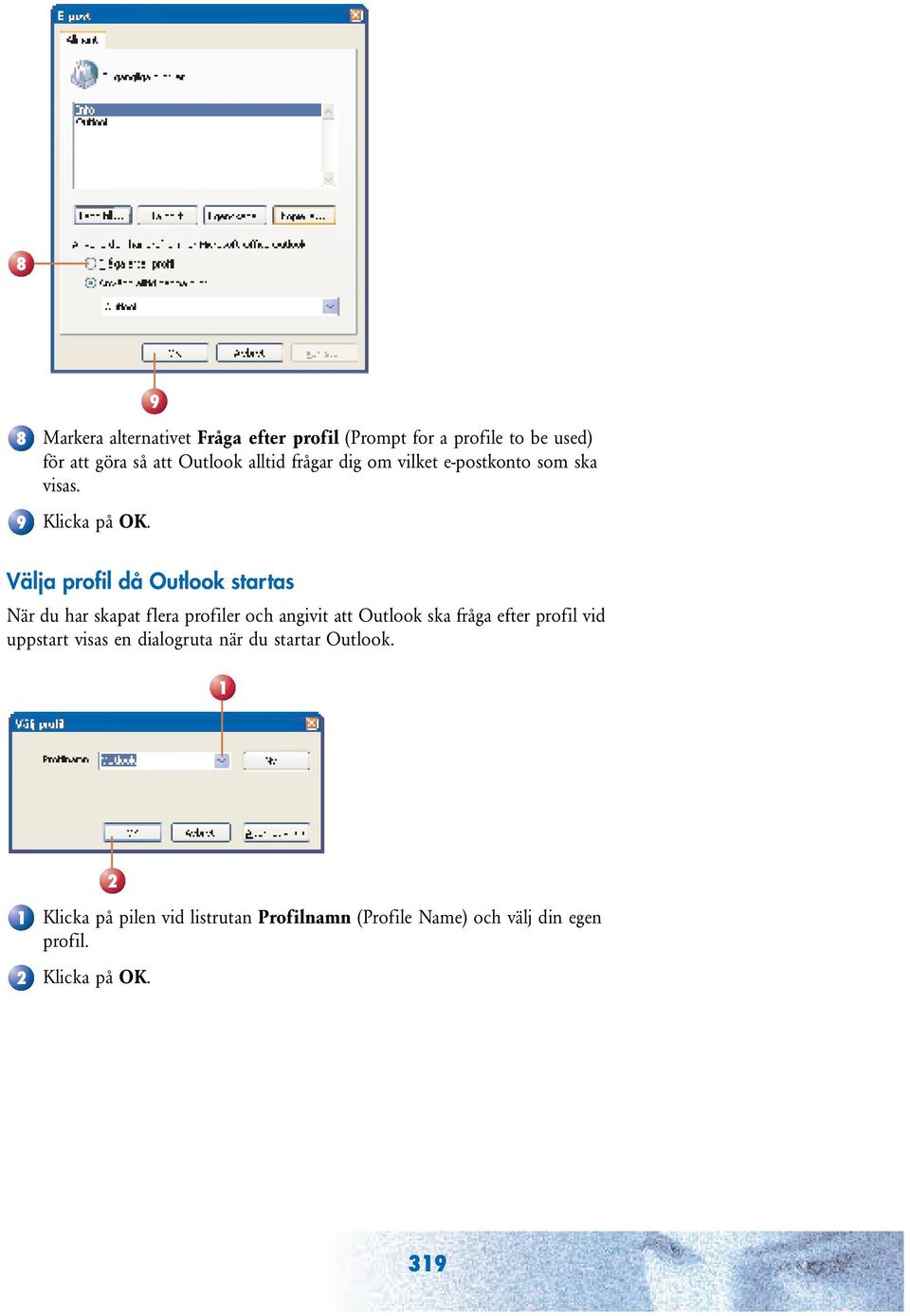 Välja profil då Outlook startas När du har skapat flera profiler och angivit att Outlook ska fråga efter profil