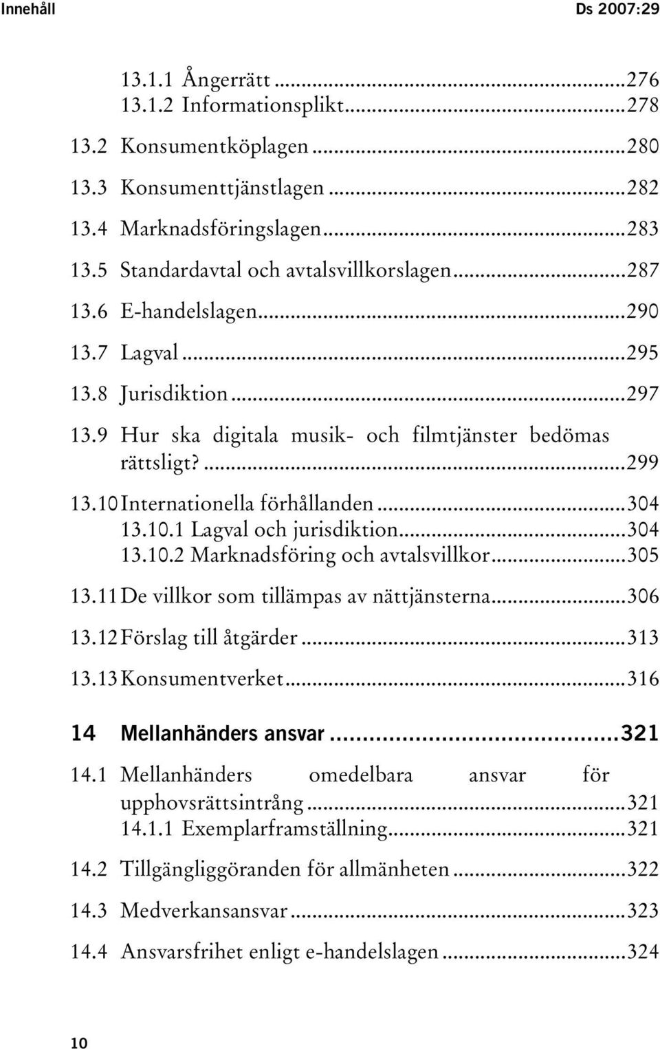 ..297 TUHur ska digitala musik- och filmtjänster bedömas rättsligt?ut...299 TU13.10UT TUInternationella förhållandenut...304 TU13.10.1 Lagval och jurisdiktionut...304 TU13.10.2 Marknadsföring och avtalsvillkorut.